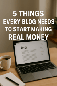 A cozy home office setup with a laptop showing a blogging interface, a coffee cup, and a notebook, overlaid with the title “5 Things Every Blog Needs to Start Making Real Money”
